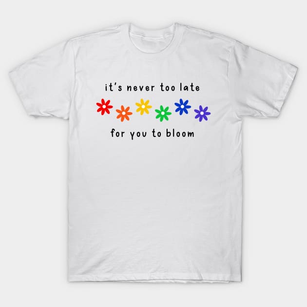 Never Too Late For You To Bloom Pride T-Shirt by Sapphic Swiftie 